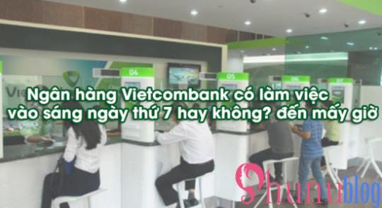 Giờ làm việc ngân hàng Vietcombank từ thứ 2 đến thứ 7 hàng tuần
